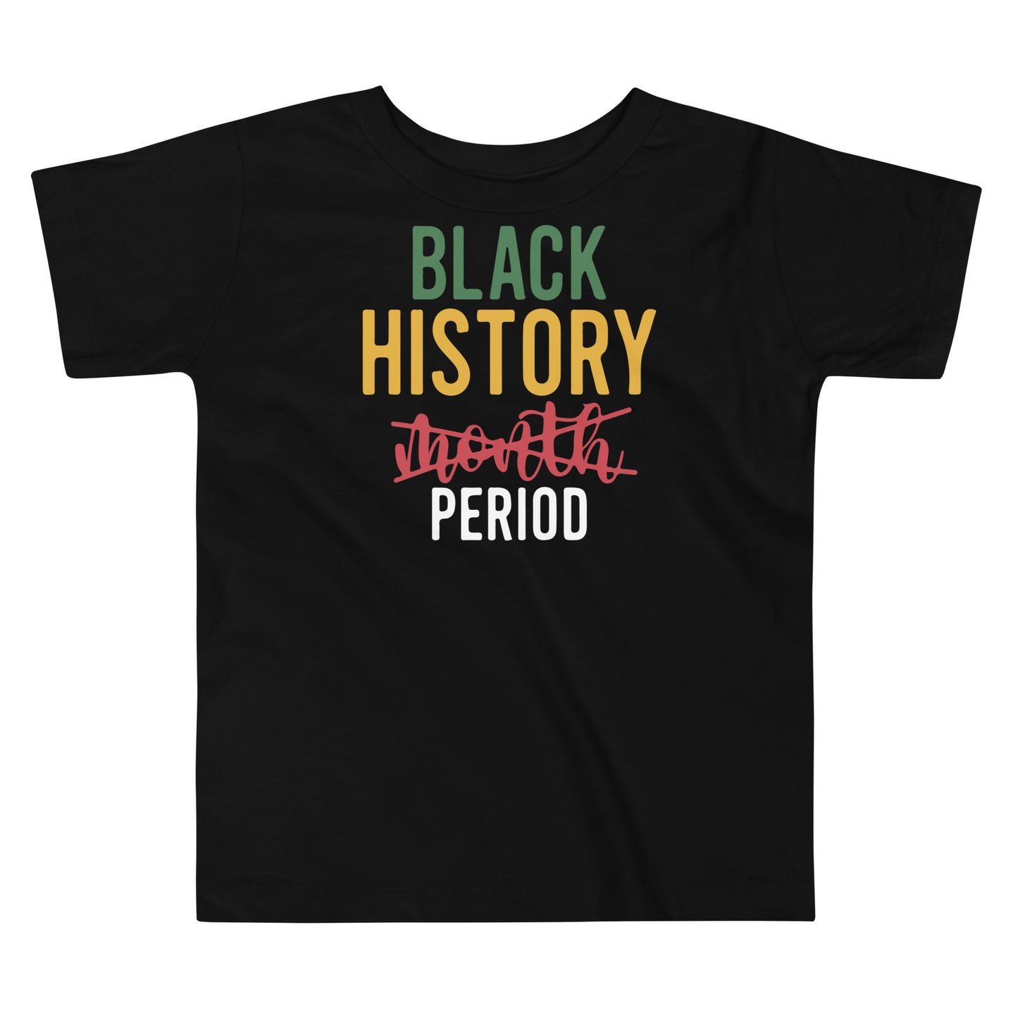 Black toddler t-shirt with “Black History Period” text, “Month” crossed out, promoting heritage and pride.